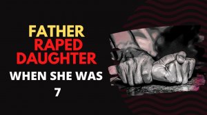 Father Raped Daughter When She Was 7 Years old | Child Sexual Abuse Survivor Story | Child Chapter