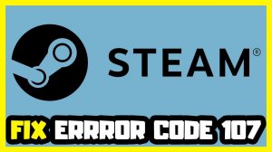 HOW TO FIX STEAM ERROR CODE 107