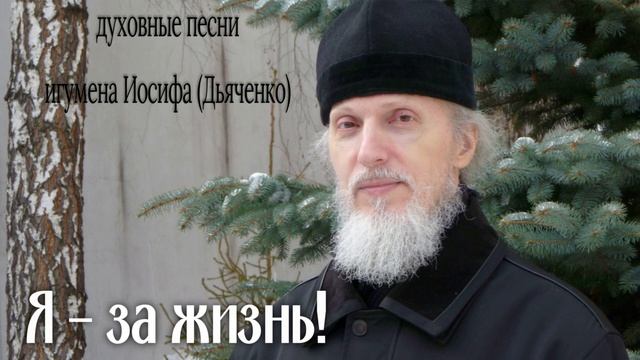Я - за жизнь | Духовные песни игумена Иосифа (Дьяченко) смотреть онлайн