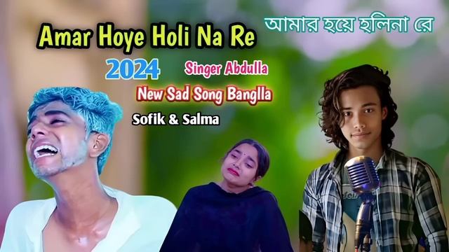 Amar Hoye Holi Na Re Singer Abdulla Sofik salma Sad Video আমার হয়ে হলিনা রে 😭 смотреть онлайн