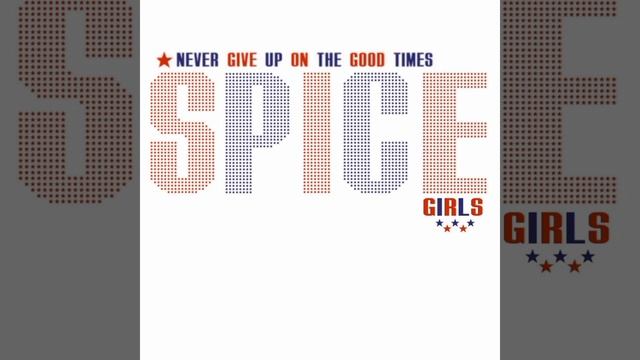 Spice Girls - Never Give Up On The Good Times (Edit) смотреть онлайн