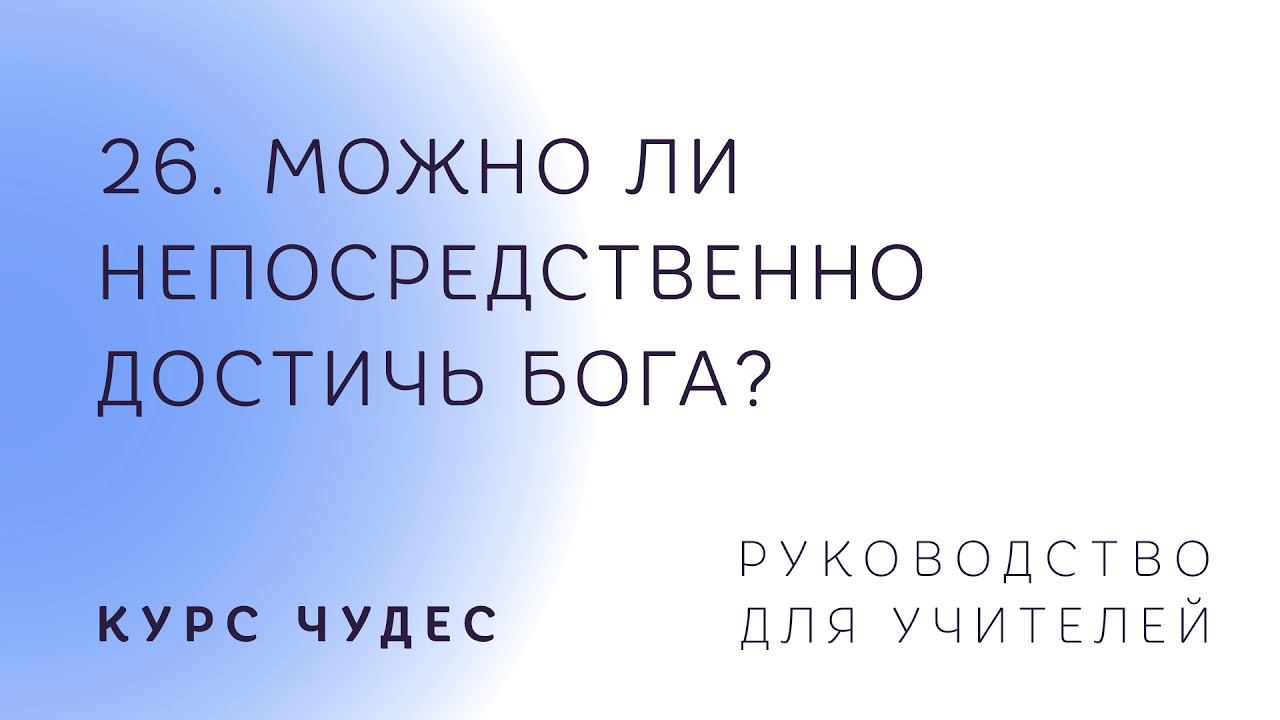Курс чудес | Руководство. Часть 26. Можно ли непосредственно достичь Бога? смотреть онлайн