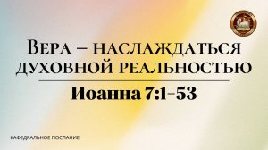 "Вера - наслаждаться духовной реальностью", кафедральное послание 01.12.2024