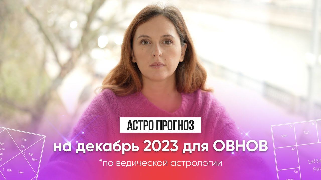 ОВЕН - АСТРОЛОГИЧЕСКИЙ ПРОГНОЗ на ДЕКАБРЬ 2023 от Маши Шумаковой смотреть онлайн