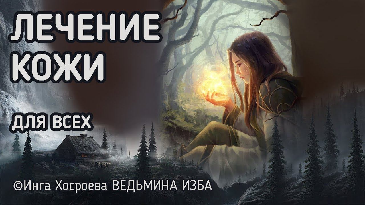ЛЕЧЕНИЕ КОЖИ. ДЛЯ ВСЕХ. ВЕДЬМИНА ИЗБА - ИНГА ХОСРОЕВА смотреть онлайн