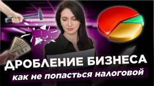 ДРОБЛЕНИЕ БИЗНЕСА. Как налоговая вычисляет “умников” и как избежать проблем.