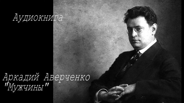 Аркадий Аверченко "Мужчины" смотреть онлайн