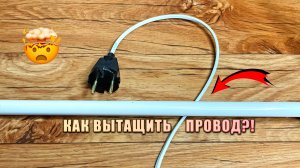 КАК ВЫТАЩИТЬ ПРОВОД?! Бытовой лайфхак!