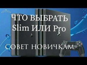 Что покупать Sony playstation 4 Slim или  Pro? Информация для новичков!