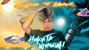 НИКИТА ШУЛЬГИН - ТО ЖАРА, ТО МОРОЗ [ПРЕМЬЕРА]