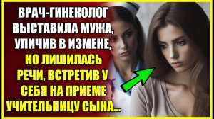 Врач-гинеколог уличила мужа В ИЗМЕНЕ, но лишилась речи встретив на приеме учительницу сына.