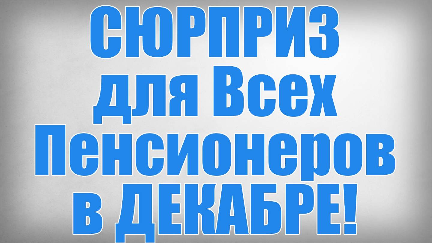 СЮРПРИЗ для Всех Пенсионеров в ДЕКАБРЕ! смотреть онлайн