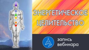 Энергетическое целительство. Чакры, оболочки и 12 потоков. Вебинар