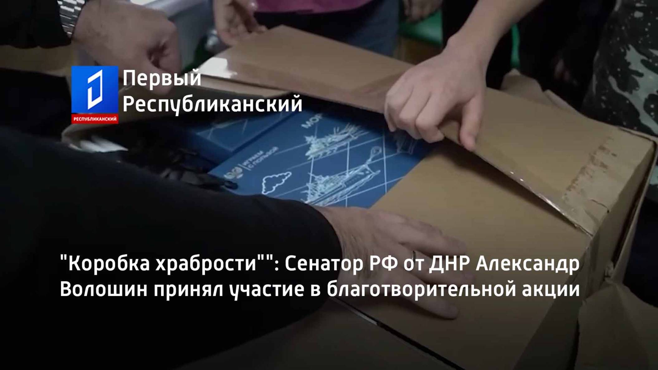 "Коробка храбрости"": Сенатор РФ от ДНР Александр Волошин принял участие в благотворительной акции смотреть онлайн