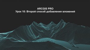 ArcGIS Pro урок 10: второй способ добавления вложений.