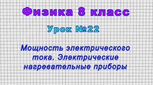 Физика 8 класс (Урок№22 - Мощность электрического тока. Электрические нагревательные приборы.)