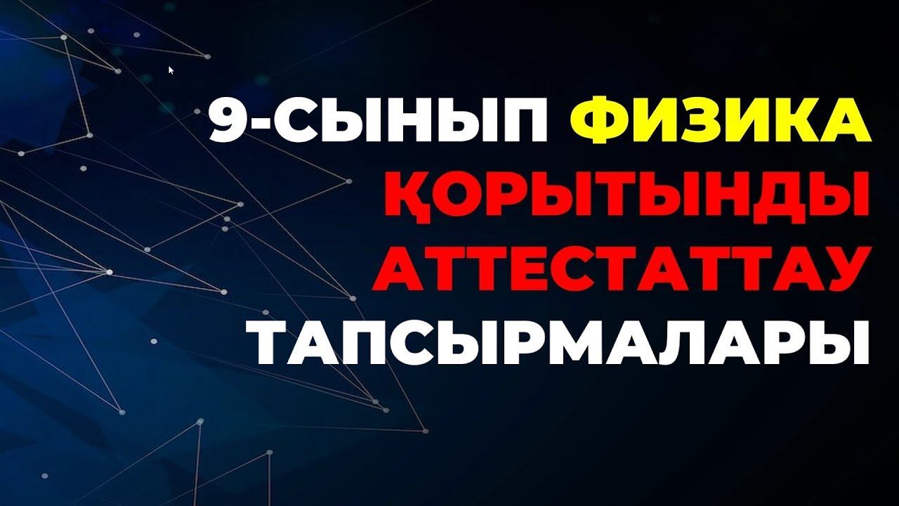 9-СЫНЫП ФИЗИКА ҚОРЫТЫНДЫ АТТЕСТАТТАУ ТАПСЫРМАЛАРЫ А-БӨЛІМІ смотреть онлайн