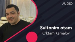 O'ktam Kamalov - Sultonim otam | Уктам Камалов - Султоним отам (AUDIO)