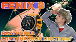 Настройка спутниковой системы на часах Garmin Fenix 8 - GPS / GLONASS / GALILEO / Ultratrac