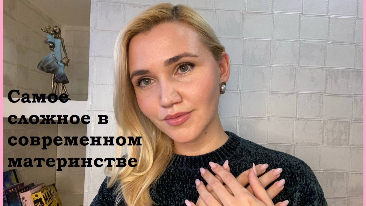 Самое сложное в современном материнстве
