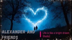 Alexander and friends - Life is like a bright dream (Radio)
