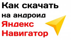 Как скачать на андроид яндекс навигатор