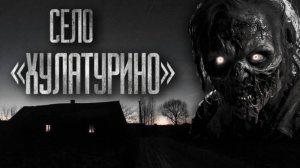 СЕЛО "ХУЛАТУРИНО"... Страшные истории на ночь