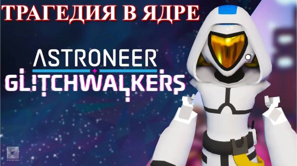 ASTRONEER: Glitchwalkers. Трагедия в ядре ! p.9
