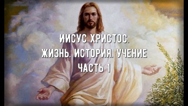Иисус Христос История, жизнь, учение.Предисловие.Часть 1 смотреть онлайн