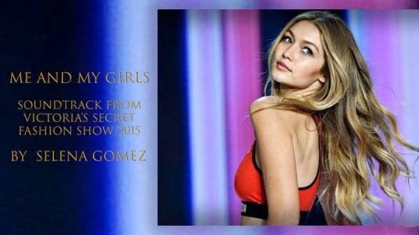 ME AND MY GIRLS (VICTORIA'S SECRET FASHION SHOW 2015) : Selena Gomez