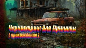 ЧЕРНОСТРАХ: Зло Припяти ( прохождение)