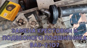ЗАМЕНА КРЕСТОВИН И ПОДВЕСНОГО ПОДШИПНИКА ВАЗ 2107 (КЛАССИКА)