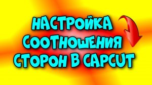 Как настроить соотношения сторон в CapCut?(Урок 2)