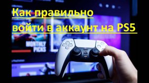 Как верно войти в аккаунт на PS5. Пошагово. Актуальная версия.