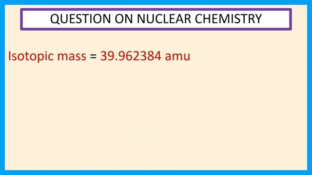 OQV NO - 259 Calculate the packing fraction of the Ar-40 isotope whose isotopic mass is 39.962384. смотреть онлайн