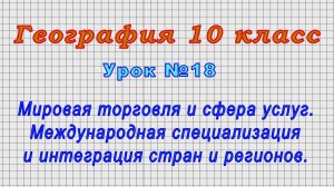 География 10 класс (Урок№18 - Мировая торговля и сфера услуг. Специализация и интеграция стран.)