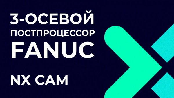 3-осевой постпроцессор Fanuc. Основы Post Builder в NX CAM