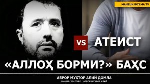 БАҲС: АЛЛОҲ БОРМИ?... - АТЕИСТ БИЛАН АБРОР МУХТОР АЛИЙ ДОМЛА