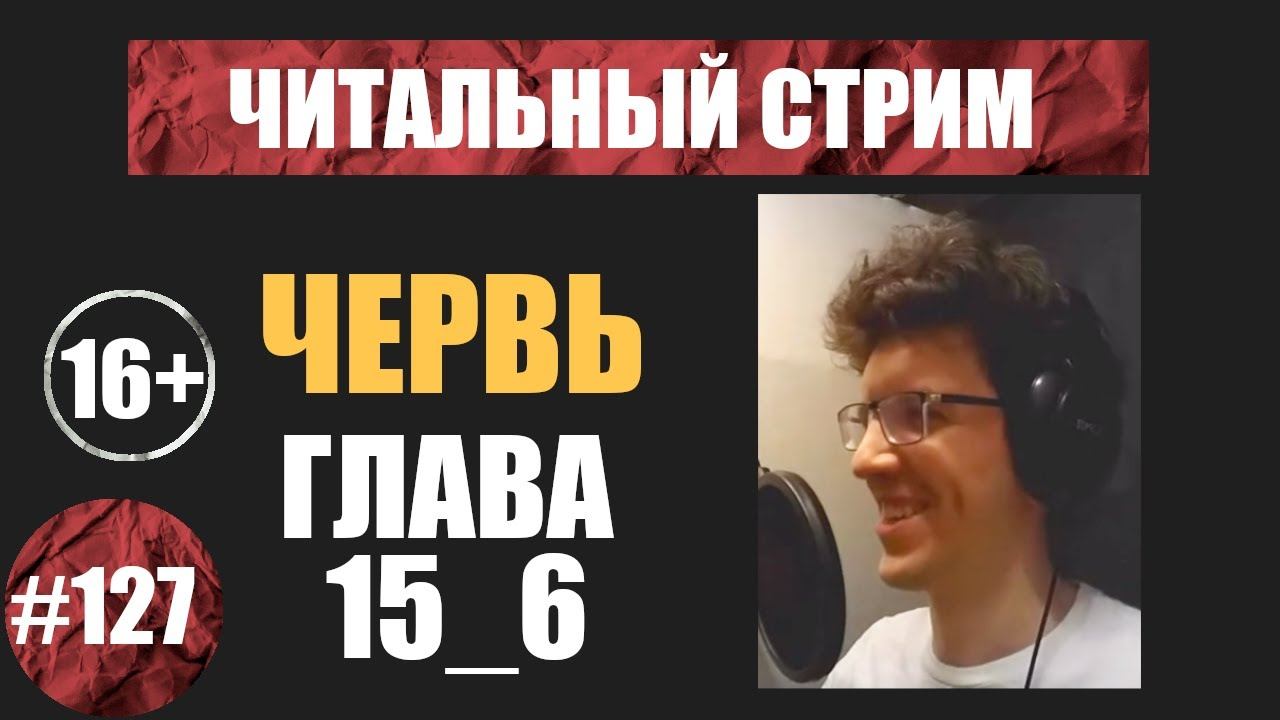 Червь 15_6 (аудиокнига) | Читальный стрим #127 | Чердачок (Васильев С.) | 16+