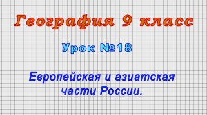 География 9 класс (Урок№18 - Европейская и азиатская части России.)
