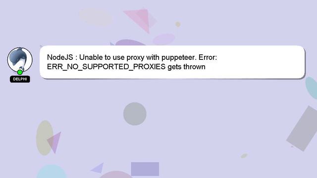 NodeJS : Unable To Use Proxy With Puppeteer. Error: ERR_NO_SUPPORTED_PROXIES Gets Thrown