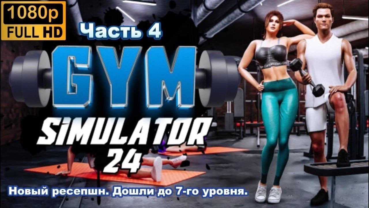 Gym Simulator 24 \ Новый ресепшн. Дошли до 7-го уровня. (Часть  4)