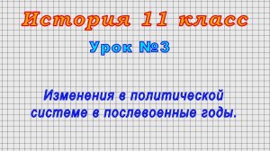 История 11 класс (Урок№3 - Изменения в политической системе в послевоенные годы.)