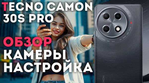 Обзор и настройка Tecno CAMON 30S Pro | Камера | Тесты | Игры