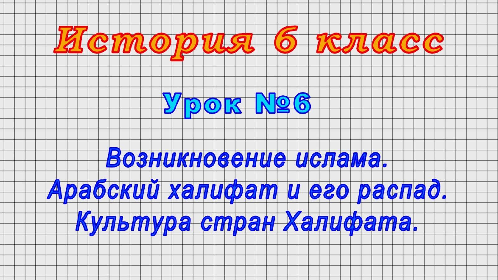 История 6 класс (Урок№6 - Возникновение ислама. Арабский халифат и его распад. Культура Халифата.) смотреть онлайн