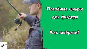 Плетеные шнуры для фидерной рыбалки. Какими бывают? Как выбрать? На что обращать внимание?