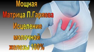 Матрица П. Гаряева Для полного Оздоровления Молочной Железы/ 100% исцеление звуком /
