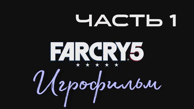ИГРОФИЛЬМ ФАР КРАЙ 5 часть 1 ▶ Far Cry 5 прохождение без комментариев смотреть онлайн