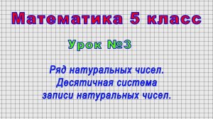 Математика 5 класс (Урок№3 - Ряд натуральных чисел. Десятичная система записи натуральных чисел.)