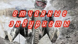 ОТЧАЯНЫЕ ЭНДУРИСТЫ. Эндуро приколы.